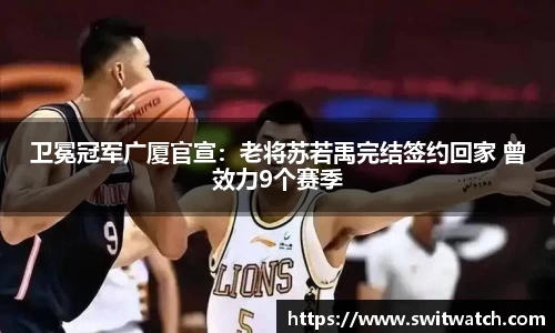 卫冕冠军广厦官宣：老将苏若禹完结签约回家 曾效力9个赛季